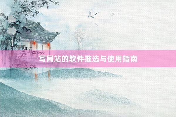 写网站的软件推选与使用指南