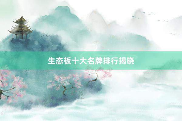 生态板十大名牌排行揭晓