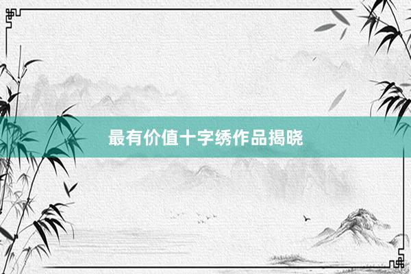 最有价值十字绣作品揭晓