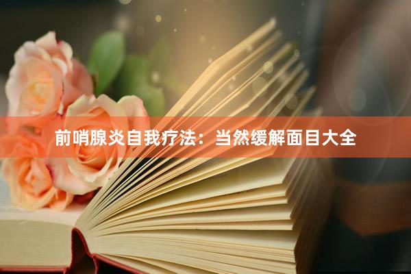 前哨腺炎自我疗法：当然缓解面目大全