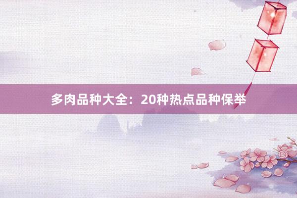 多肉品种大全：20种热点品种保举