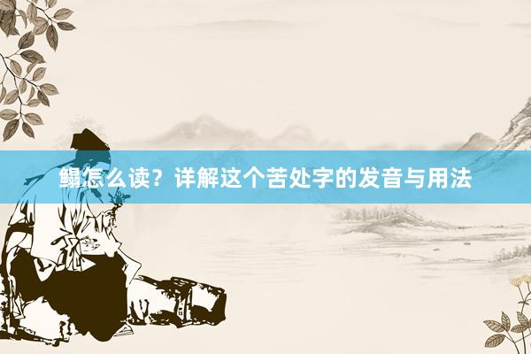 鳎怎么读？详解这个苦处字的发音与用法